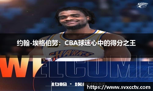 约翰-埃格伯努：CBA球迷心中的得分之王