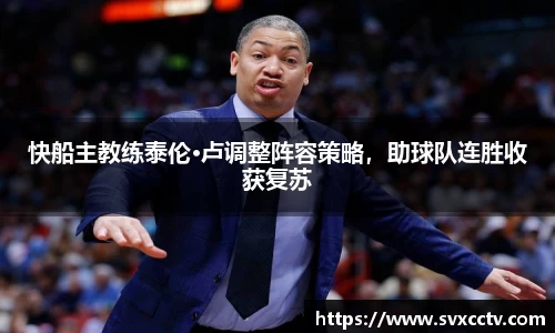 快船主教练泰伦·卢调整阵容策略，助球队连胜收获复苏