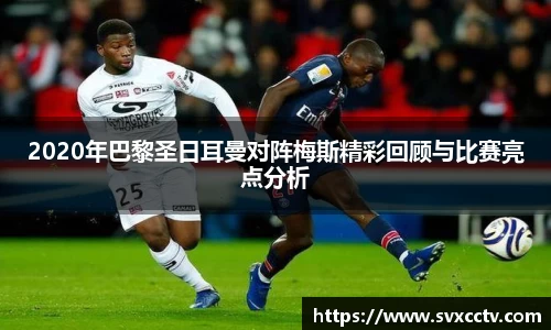 2020年巴黎圣日耳曼对阵梅斯精彩回顾与比赛亮点分析
