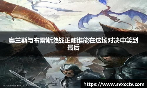 奥兰斯与布雷斯激战正酣谁能在这场对决中笑到最后